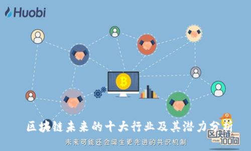 区块链未来的十大行业及其潜力分析