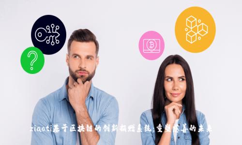 ziaoti基于区块链的创新捐赠系统:重塑慈善的未来