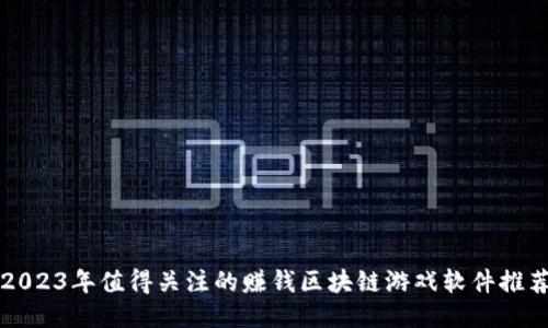 2023年值得关注的赚钱区块链游戏软件推荐