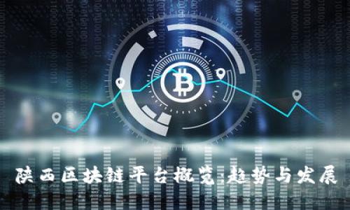 陕西区块链平台概览:趋势与发展