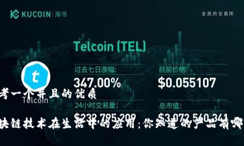 思考一个并且的优质
区块链技术在生活中的应用:你知道的产品有哪些?