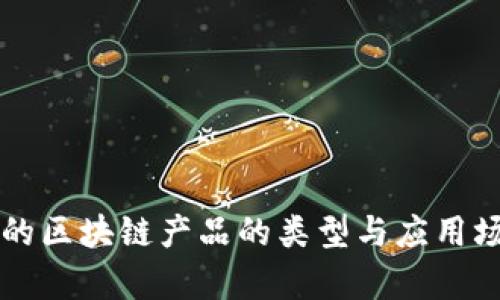 可修订的区块链产品的类型与应用场景分析