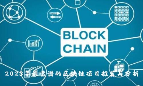 2023年最靠谱的区块链项目推荐与分析