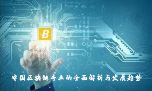 中国区块链专业的全面解析与发展趋势