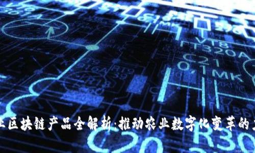 农业区块链产品全解析:推动农业数字化变革的力量