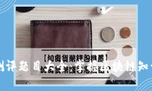 区块链在线测评题目大全：掌握区块链知识的必备工具