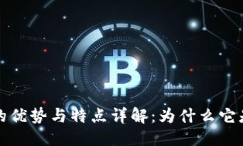 思考并且的
区块链技术的优势与特点详解:为什么它是未来的趋势