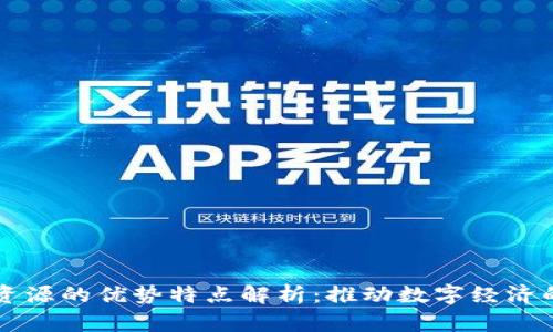 区块链资源的优势特点解析:推动数字经济的新引擎