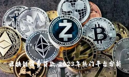 区块链消费贷款:2023年热门平台分析