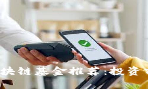 2023年最佳区块链基金推荐:投资前景与风险分析