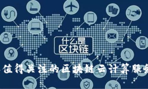 2023年值得关注的区块链云计算服务商推荐