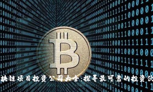 区块链项目投资公司大全:探寻最可靠的投资伙伴