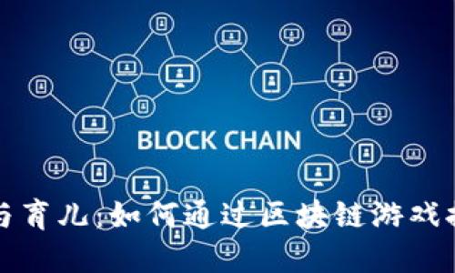 区块链游戏与育儿:如何通过区块链游戏提升育儿体验
