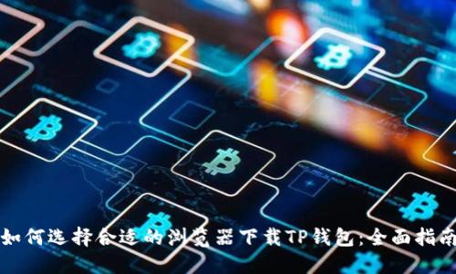 如何选择合适的浏览器下载TP钱包：全面指南