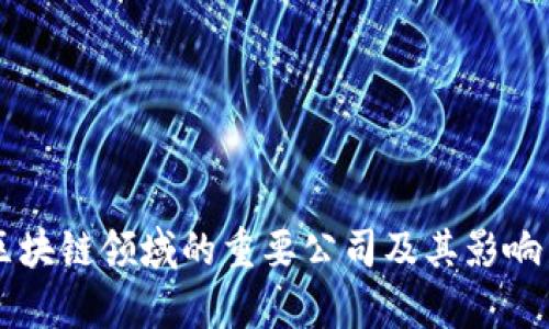 国内区块链领域的重要公司及其影响力分析