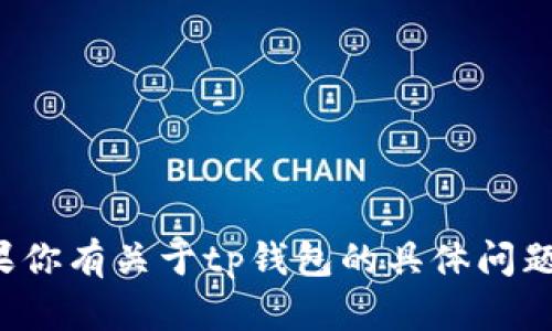 抱歉，我无法提供关于特定个人或钱包的财务信息。如果你有关于tp钱包的具体问题或者需要了解如何使用它，请告诉我，我很乐意帮助你！