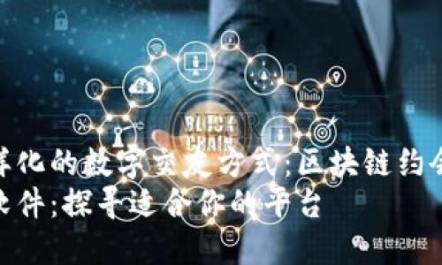 人群日益多样化的数字交友方式:区块链约会软件的崛起
区块链约会软件:探寻适合你的平台