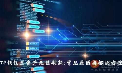 TP钱包总资产无法刷新:常见原因与解决方案