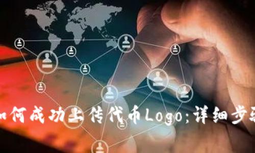 在TP钱包中如何成功上传代币Logo:详细步骤与注意事项