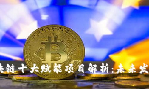 2023年区块链十大赋能项目解析:未来发展的新机遇
