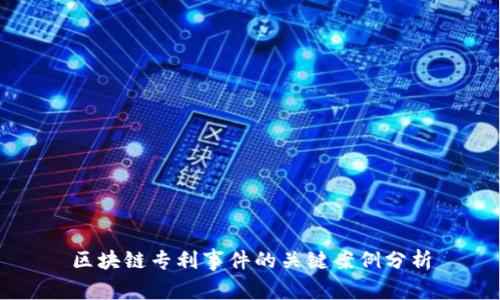 区块链专利事件的关键案例分析