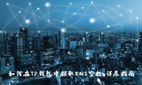 如何在TP钱包中领取ENS空投:详尽指南