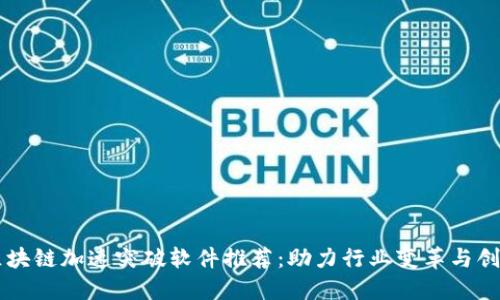 区块链加速突破软件推荐:助力行业变革与创新