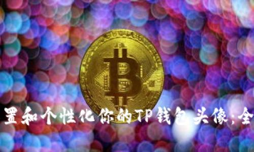 如何设置和个性化你的TP钱包头像:全面指南