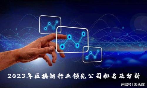 2023年区块链行业领先公司排名及分析