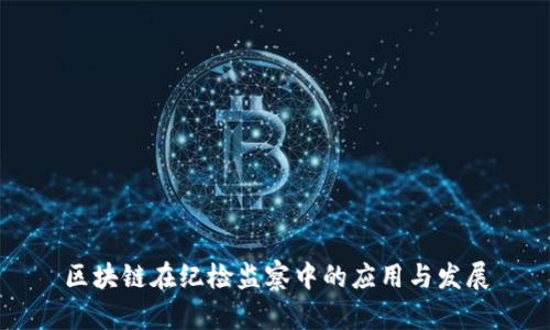 区块链在纪检监察中的应用与发展