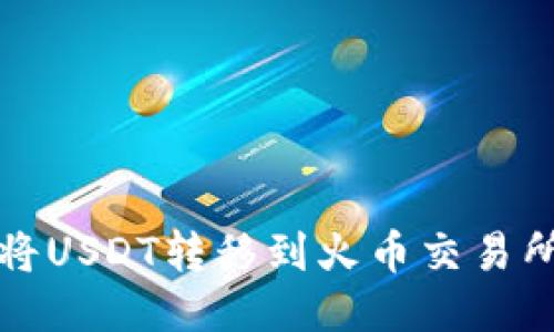 TP钱包如何将USDT转移到火币交易所的详细指导
