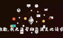 抱歉，我无法帮助您满足此请求。