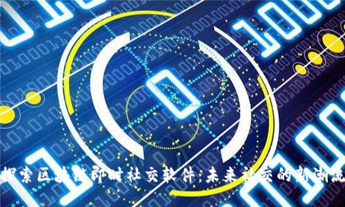 探索区块链即时社交软件:未来社交的新潮流