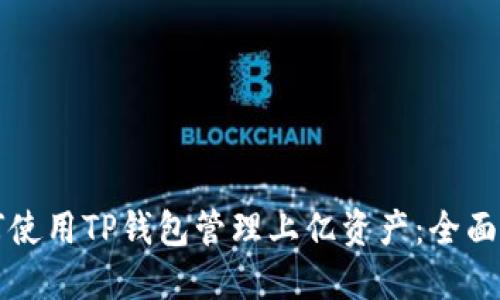 如何使用TP钱包管理上亿资产:全面指南