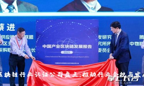 区块链行业认证公司盘点:推动行业合规与发展