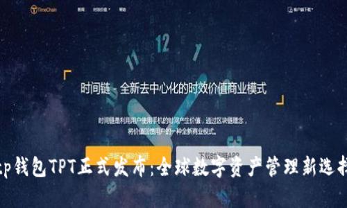 tp钱包TPT正式发布:全球数字资产管理新选择