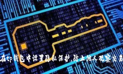 如何在tp钱包中设置隐私保护,防止他人观察交易活动