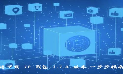如何快速下载 TP 钱包 1.7.4 版本:一步步指南与解疑