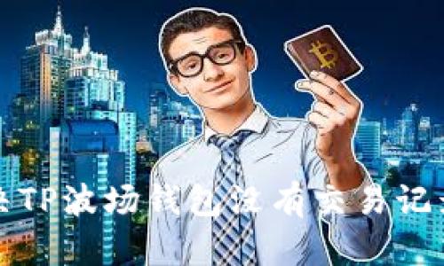 如何解决TP波场钱包没有交易记录的问题