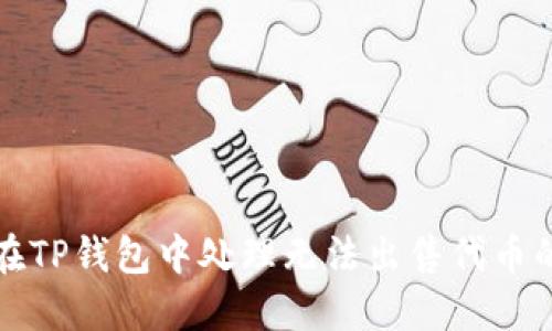如何在TP钱包中处理无法出售代币的问题