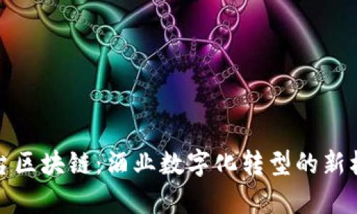 茅台区块链:酒业数字化转型的新机遇