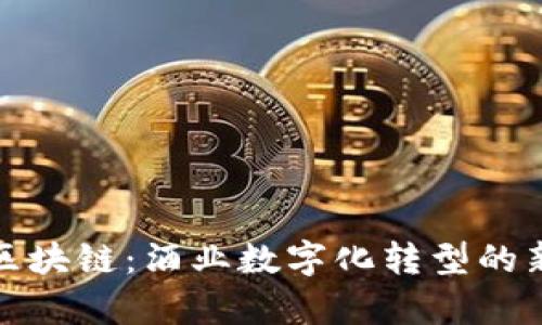 茅台区块链:酒业数字化转型的新机遇