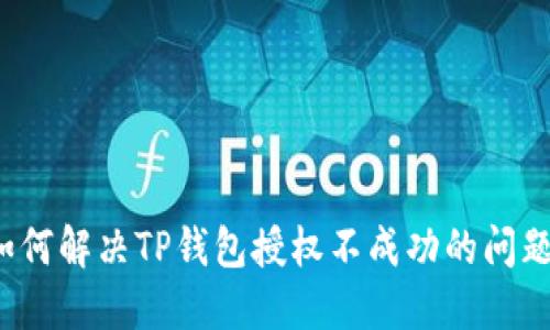 如何解决TP钱包授权不成功的问题?