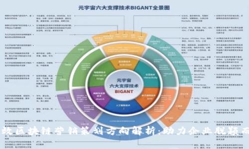 高效区块链营销策划方向解析:助力企业脱颖而出