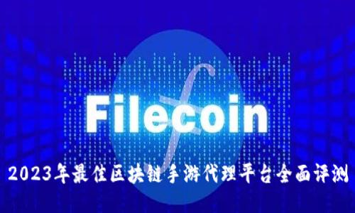 2023年最佳区块链手游代理平台全面评测