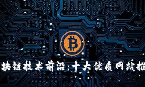 区块链技术前沿:十大优质网站推荐
