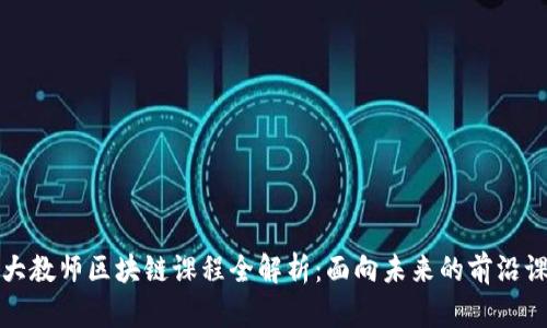 北大教师区块链课程全解析:面向未来的前沿课程