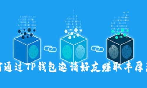 如何通过TP钱包邀请好友赚取丰厚奖励