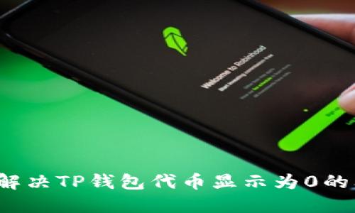 如何解决TP钱包代币显示为0的问题?