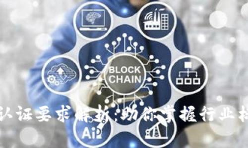 区块链行业认证要求解析:助你掌握行业标准与合规性